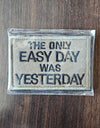 Tactical Moral Patch "THE ONLY EASY DAY WAS YESTERDAY".